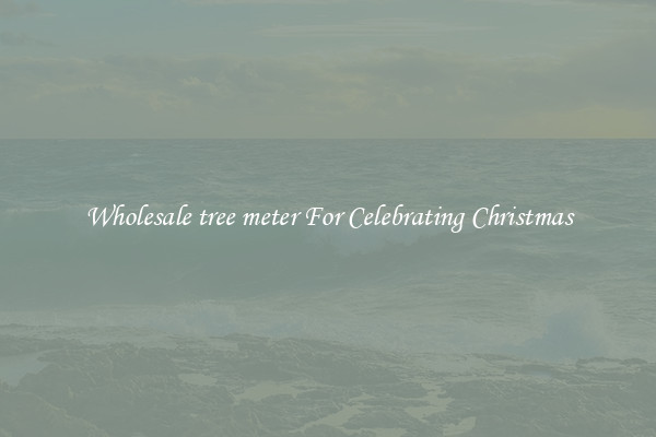 Wholesale tree meter For Celebrating Christmas