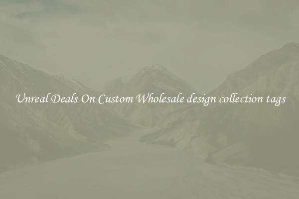 Unreal Deals On Custom Wholesale design collection tags
