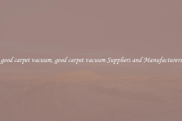good carpet vacuum, good carpet vacuum Suppliers and Manufacturers