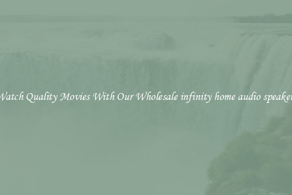 Watch Quality Movies With Our Wholesale infinity home audio speakers