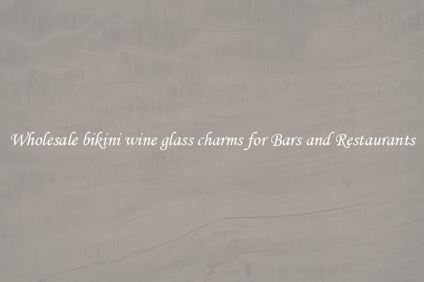Wholesale bikini wine glass charms for Bars and Restaurants