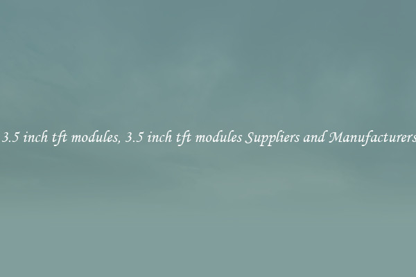 3.5 inch tft modules, 3.5 inch tft modules Suppliers and Manufacturers