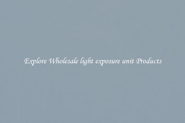 Explore Wholesale light exposure unit Products