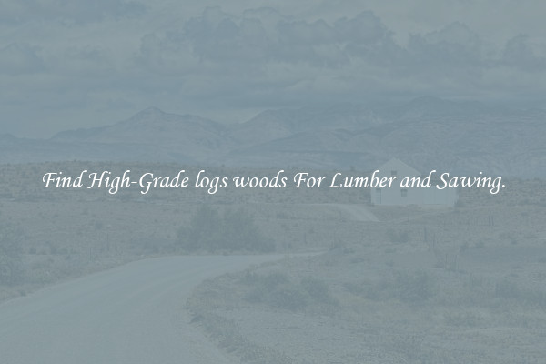 Find High-Grade logs woods For Lumber and Sawing.