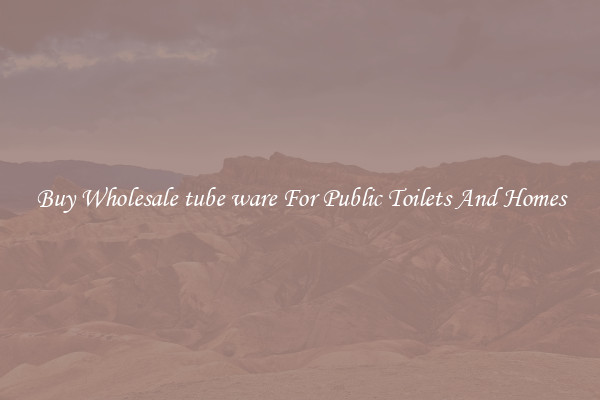 Buy Wholesale tube ware For Public Toilets And Homes