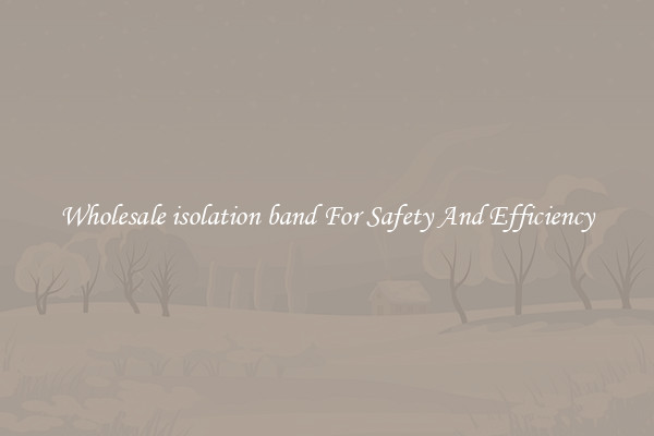 Wholesale isolation band For Safety And Efficiency