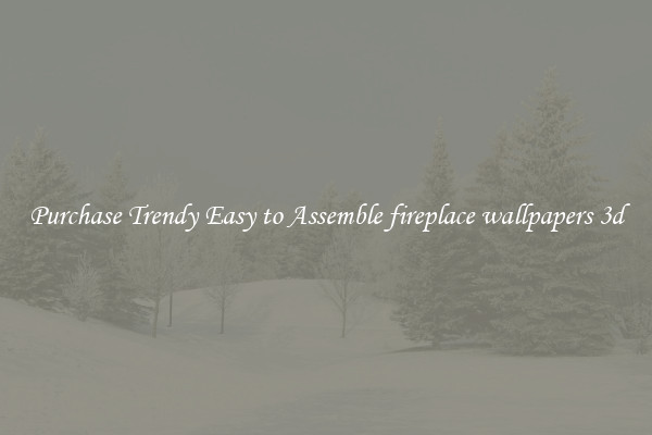 Purchase Trendy Easy to Assemble fireplace wallpapers 3d