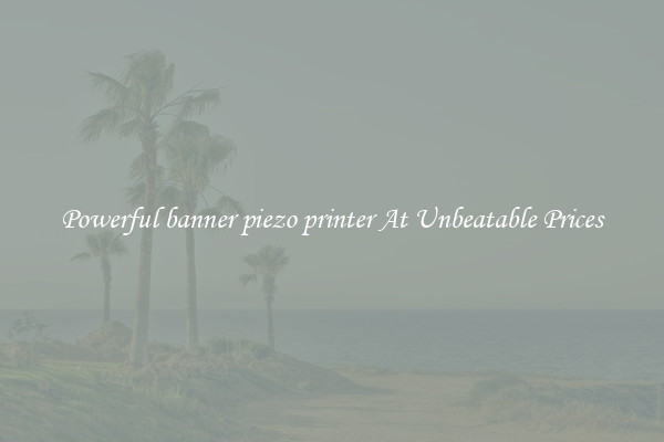 Powerful banner piezo printer At Unbeatable Prices