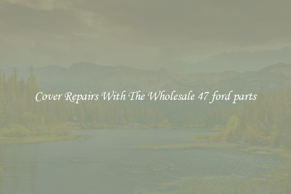  Cover Repairs With The Wholesale 47 ford parts 