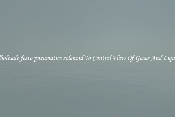 Wholesale festo pneumatics solenoid To Control Flow Of Gases And Liquids