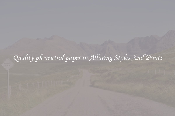 Quality ph neutral paper in Alluring Styles And Prints
