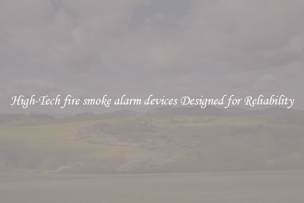 High-Tech fire smoke alarm devices Designed for Reliability