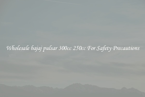 Wholesale bajaj pulsar 300cc 250cc For Safety Precautions