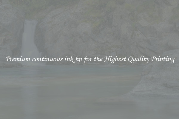 Premium continuous ink hp for the Highest Quality Printing