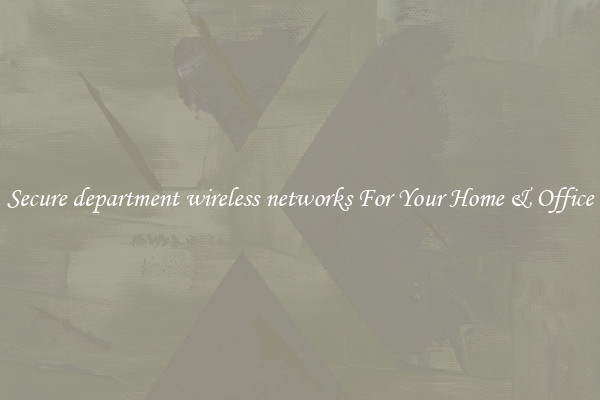 Secure department wireless networks For Your Home & Office