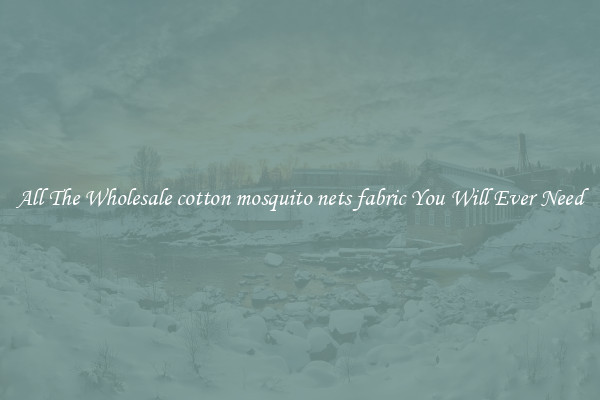 All The Wholesale cotton mosquito nets fabric You Will Ever Need