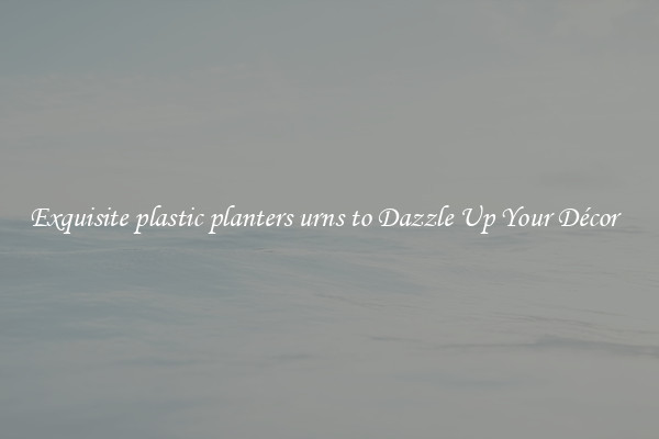 Exquisite plastic planters urns to Dazzle Up Your Décor  