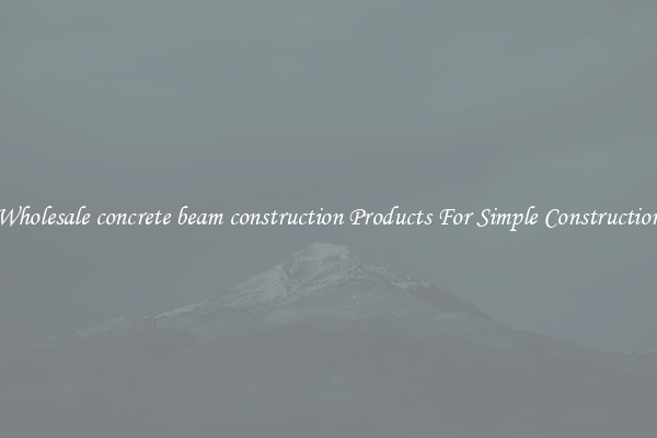 Wholesale concrete beam construction Products For Simple Construction