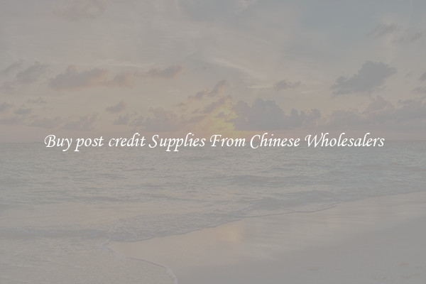 Buy post credit Supplies From Chinese Wholesalers