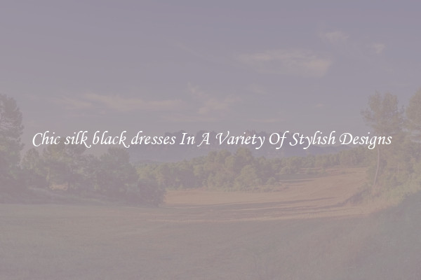 Chic silk black dresses In A Variety Of Stylish Designs
