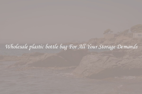 Wholesale plastic bottle bag For All Your Storage Demands