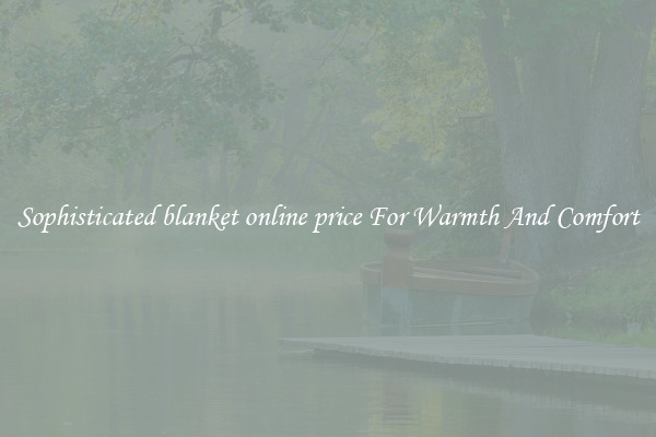 Sophisticated blanket online price For Warmth And Comfort