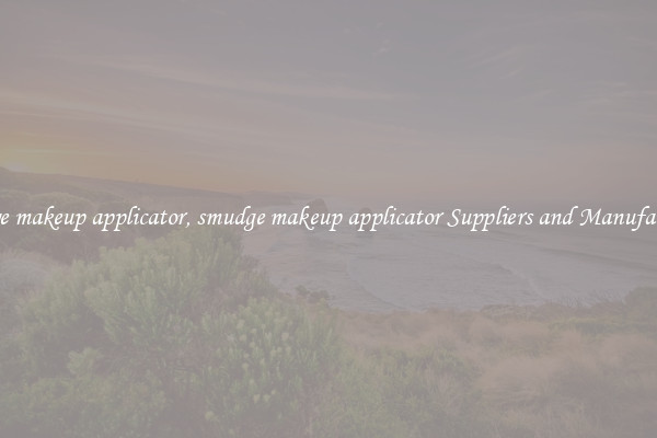 smudge makeup applicator, smudge makeup applicator Suppliers and Manufacturers