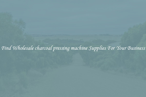 Find Wholesale charcoal pressing machine Supplies For Your Business