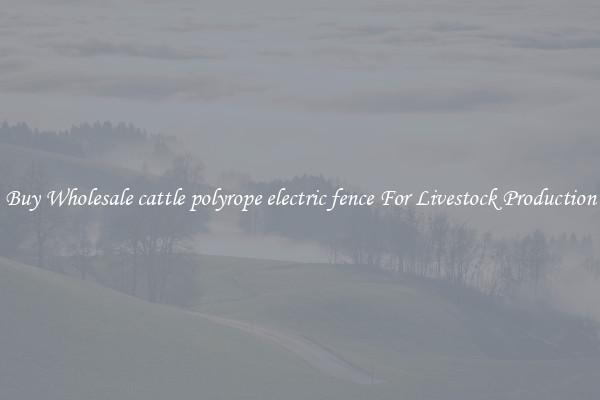 Buy Wholesale cattle polyrope electric fence For Livestock Production