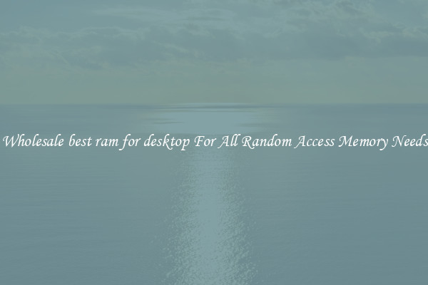 Wholesale best ram for desktop For All Random Access Memory Needs