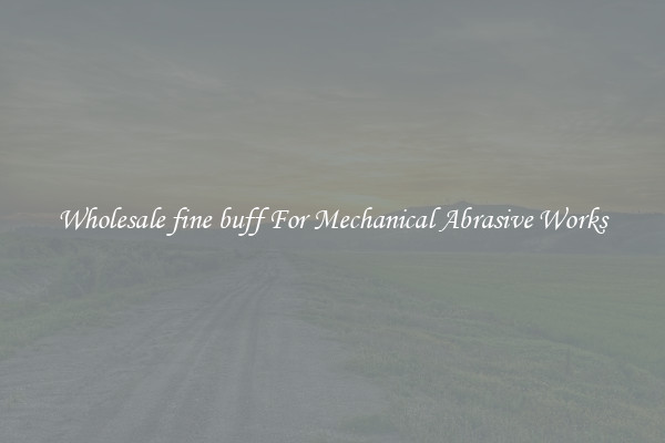 Wholesale fine buff For Mechanical Abrasive Works