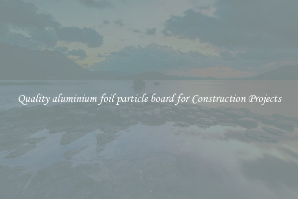 Quality aluminium foil particle board for Construction Projects