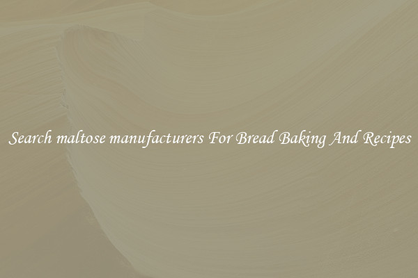 Search maltose manufacturers For Bread Baking And Recipes