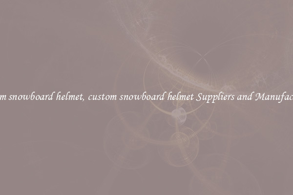 custom snowboard helmet, custom snowboard helmet Suppliers and Manufacturers