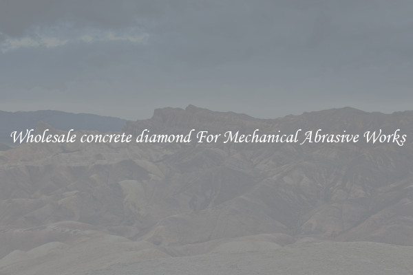 Wholesale concrete diamond For Mechanical Abrasive Works