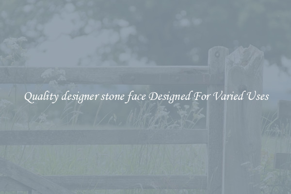 Quality designer stone face Designed For Varied Uses