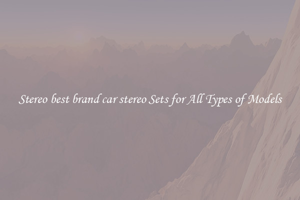 Stereo best brand car stereo Sets for All Types of Models