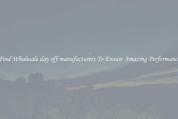 Find Wholesale day off manufacturers To Ensure Amazing Performance