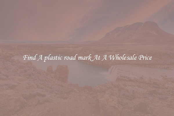  Find A plastic road mark At A Wholesale Price 