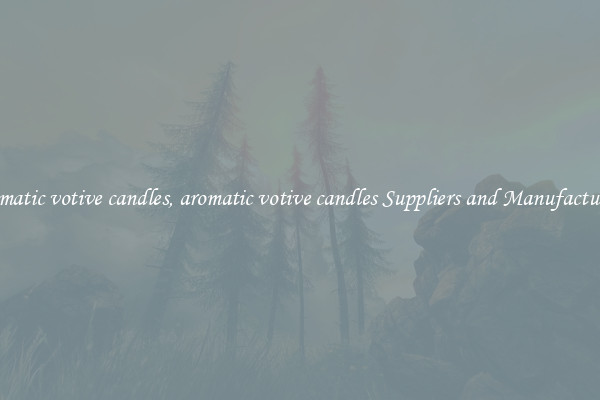 aromatic votive candles, aromatic votive candles Suppliers and Manufacturers