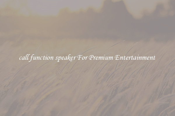 call function speaker For Premium Entertainment 