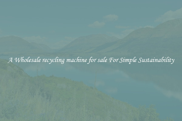  A Wholesale recycling machine for sale For Simple Sustainability 