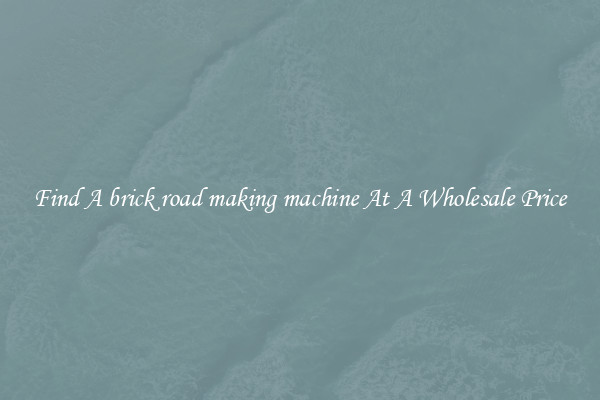  Find A brick road making machine At A Wholesale Price 