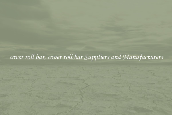 cover roll bar, cover roll bar Suppliers and Manufacturers
