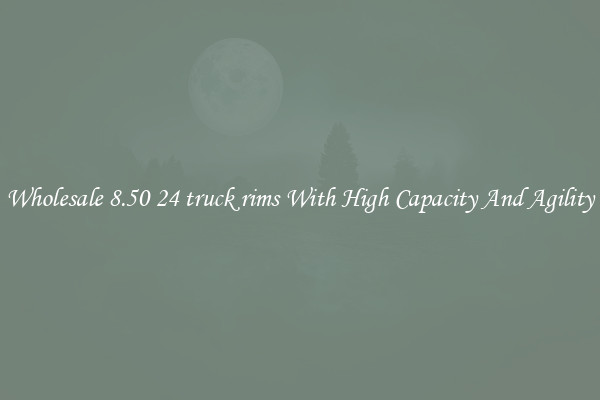 Wholesale 8.50 24 truck rims With High Capacity And Agility