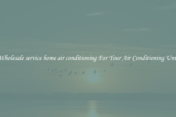 Wholesale service home air conditioning For Your Air Conditioning Unit