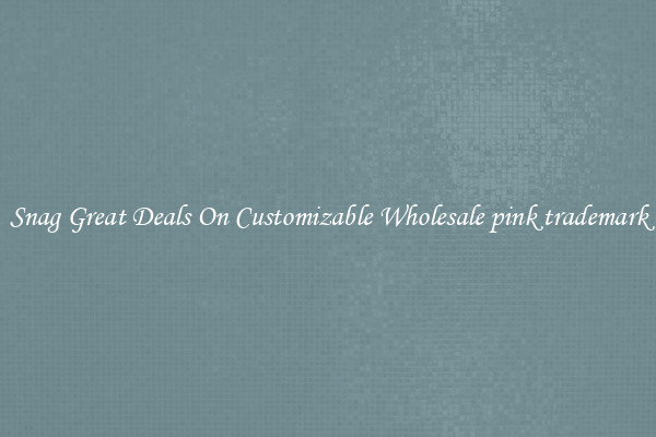 Snag Great Deals On Customizable Wholesale pink trademark