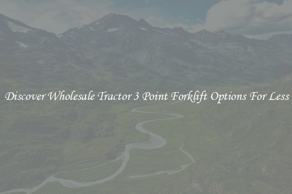 Discover Wholesale Tractor 3 Point Forklift Options For Less