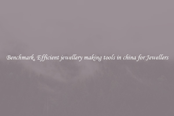 Benchmark, Efficient jewellery making tools in china for Jewellers