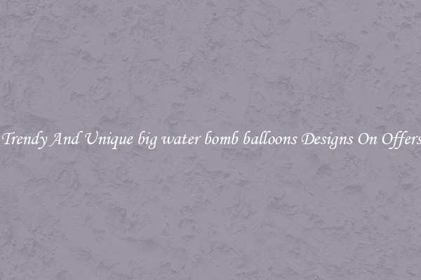 Trendy And Unique big water bomb balloons Designs On Offers
